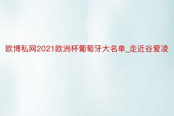 欧博私网2021欧洲杯葡萄牙大名单_走近谷爱凌