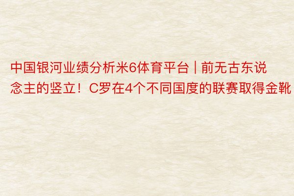 中国银河业绩分析米6体育平台 | 前无古东说念主的竖立！C罗在4个不同国度的联赛取得金靴