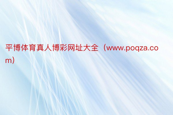 平博体育真人博彩网址大全（www.poqza.com）